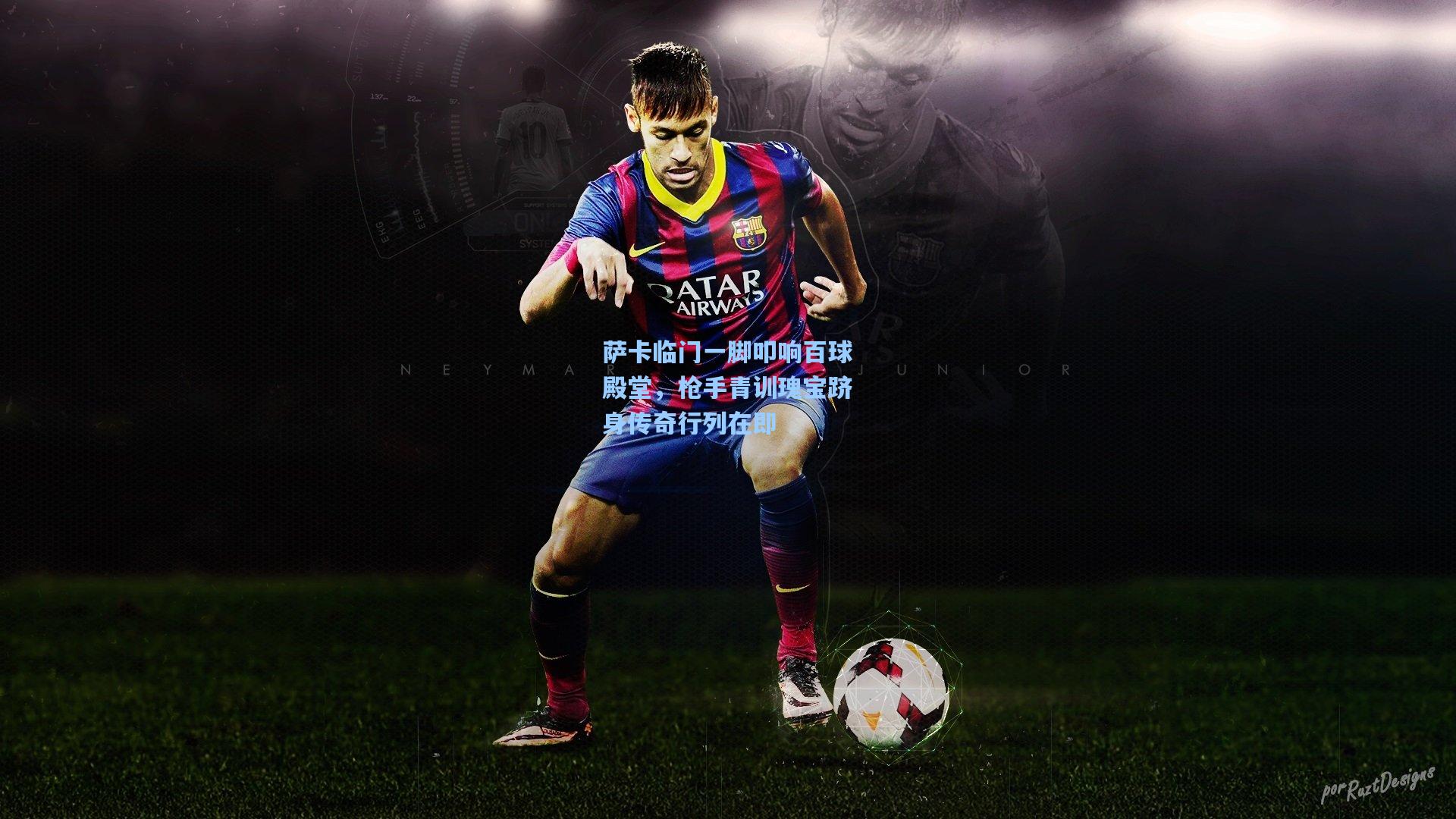 萨卡临门一脚叩响百球殿堂，枪手青训瑰宝跻身传奇行列在即