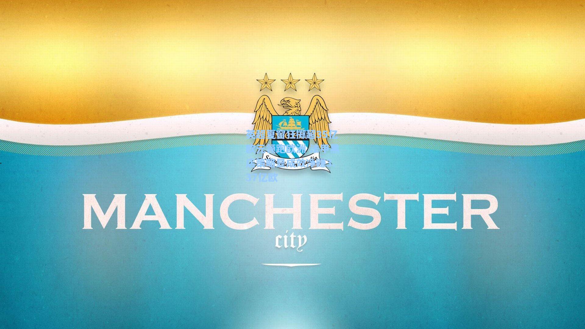 英超夏窗狂掷超35亿欧元领跑欧洲 法甲黑店策略显成效净赚3.37亿欧